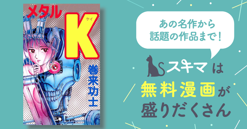 4話無料] メタルＫ | スキマ | マンガが無料読み放題！