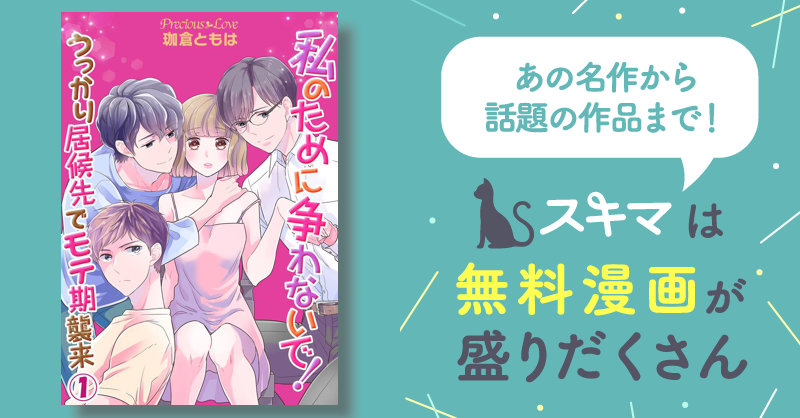 私のために争わないで！うっかり居候先でモテ期襲来 スキマ マンガが無料読み放題！